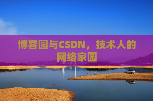 博客园与CSDN,技术人的网络家园 博客园与CSDN,技术人的网络家园
